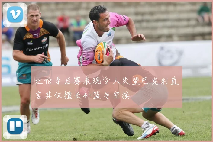 杜伦季后赛表现令人失望巴克利直言其仅擅长补篮与空接