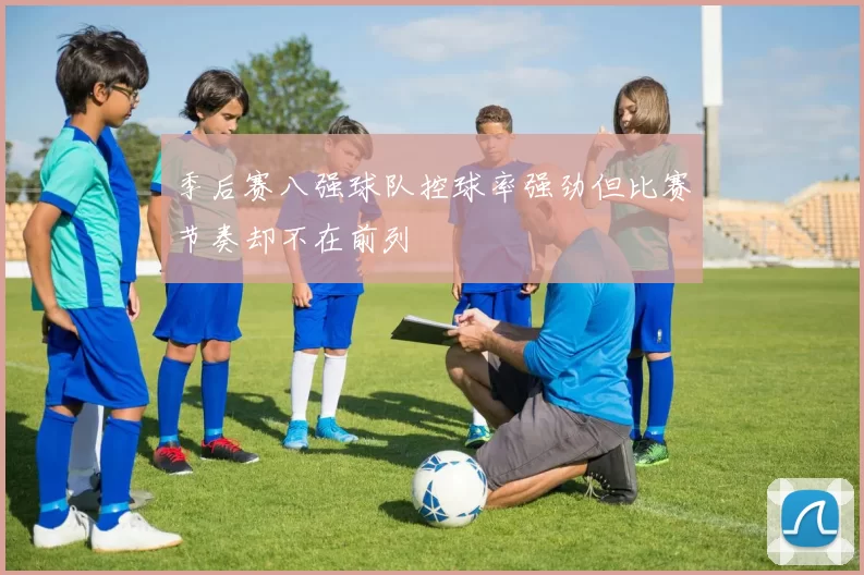 季后赛八强球队控球率强劲但比赛节奏却不在前列